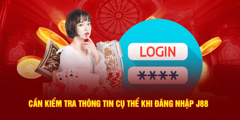 Cần kiểm tra thông tin cụ thể khi đăng nhập J88