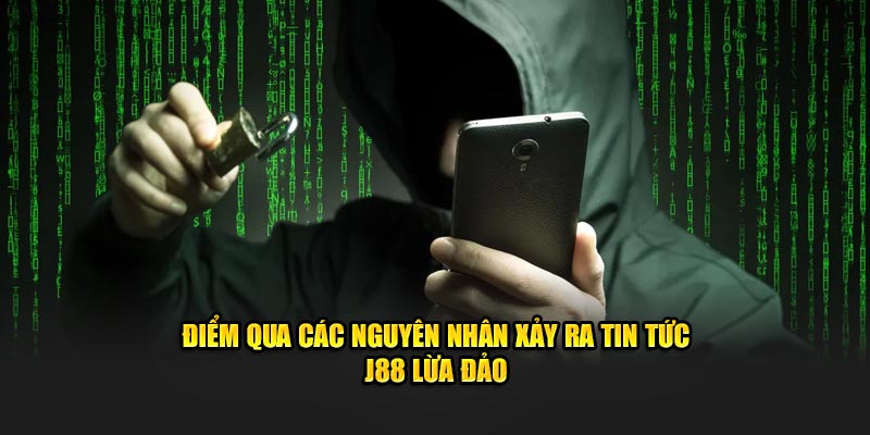 Điểm qua các nguyên nhân xảy ra tin tức J88 lừa đảo