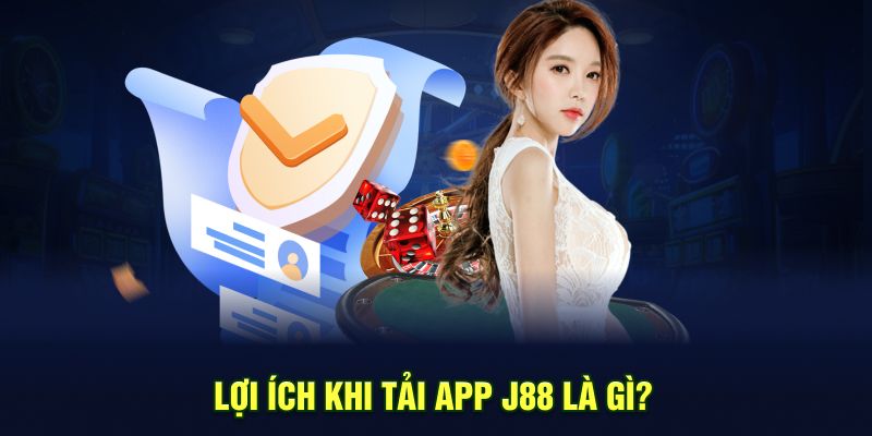 Lợi ích khi tải app J88 là gì?