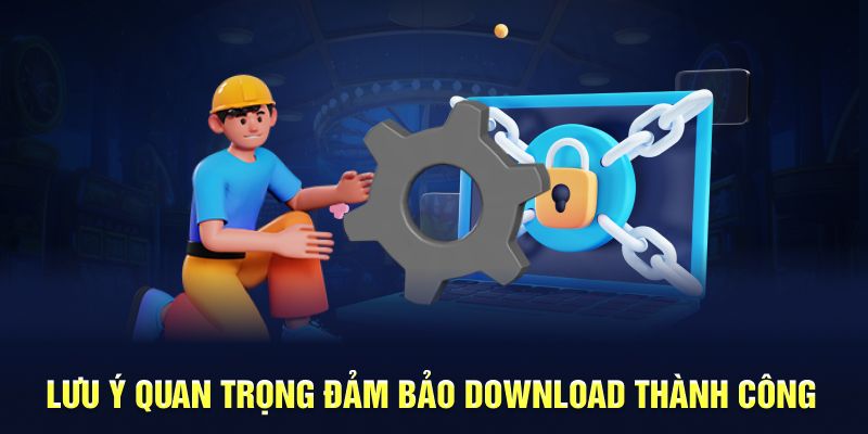 Lưu ý quan trọng đảm bảo download thành công 