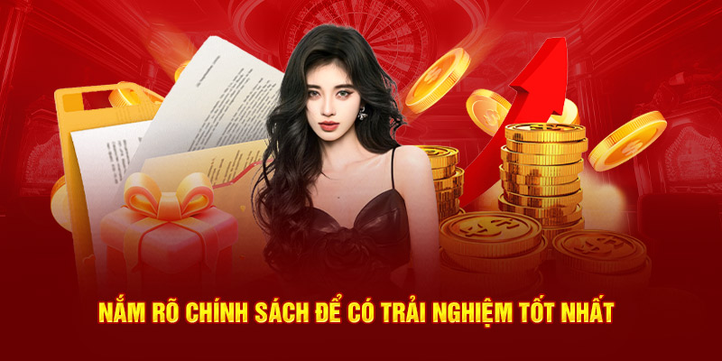 Nắm rõ chính sách để có trải nghiệm tốt nhất