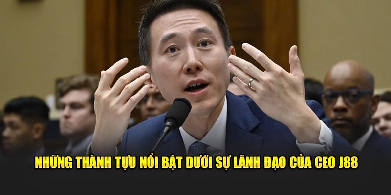 Những thành tựu nổi bật dưới sự lãnh đạo của CEO J88