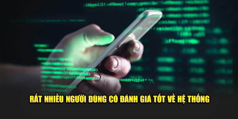 Rất nhiều người dùng có đánh giá tốt về hệ thống