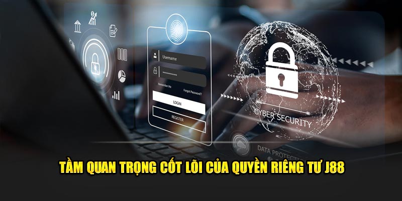 Tầm quan trọng cốt lõi của quyền riêng tư J88