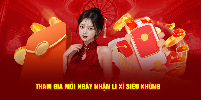 Tham gia mỗi ngày nhận lì xì siêu khủng