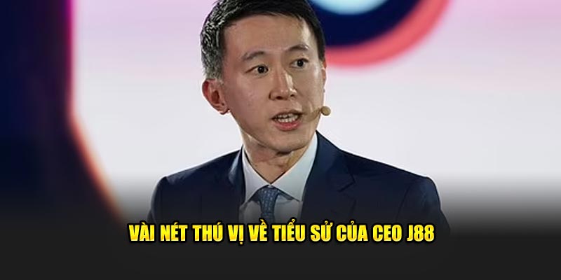 Vài nét thú vị về tiểu sử của CEO J88